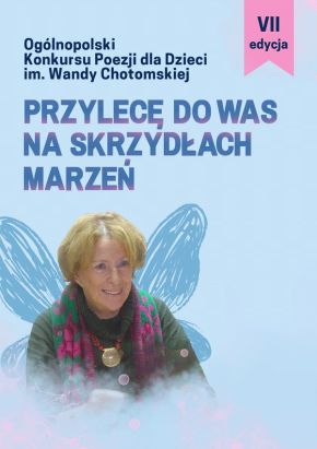 VII Ogólnopolski Konkurs Poezji dla Dzieci im. Wandy Chotomskiej „Przylecę do was na skrzydłach marzeń”